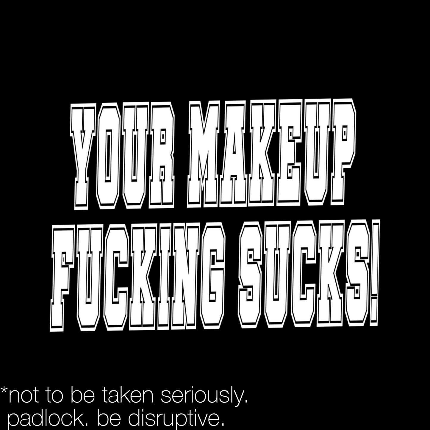 Your Makeup Sucks T-Shirt Black